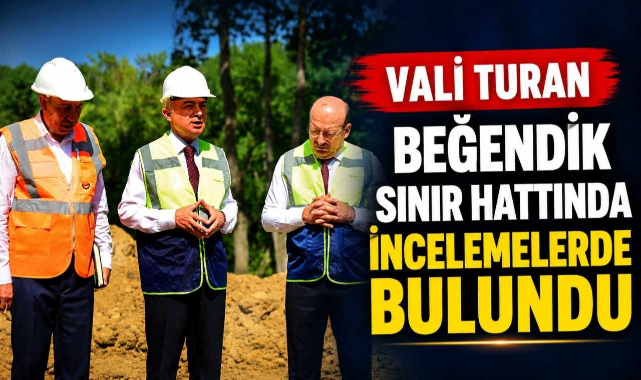 Vali Turan Beğendik Sınır Hattında İncelemelerde Bulundu