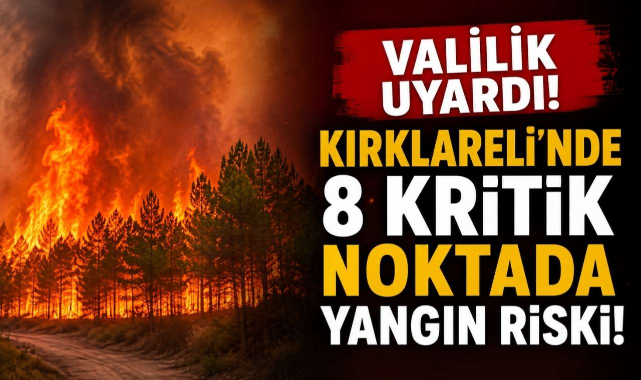 Valilik Uyardı! Kırklareli'nde 8 Kritik Noktada Yangın Riski!
