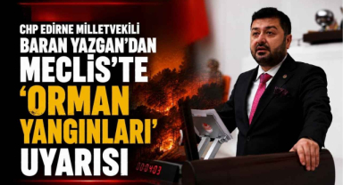 Vekil Baran Yazgan’dan Meclis’te ‘Orman Yangınları’ Uyarısı