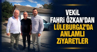 Vekil Fahri Özkan’dan Lüleburgaz’da Anlamlı Ziyaretler