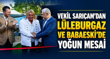 Vekil Sarıçam'dan Lüleburgaz ve Babaeski'de Yoğun Mesai