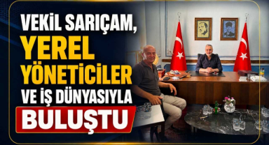 Vekil Sarıçam, Yerel Yöneticiler ve İş Dünyasıyla Buluştu