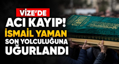 Vize'de Acı Kayıp! İsmail Yaman Son Yolculuğuna Uğurlandı 