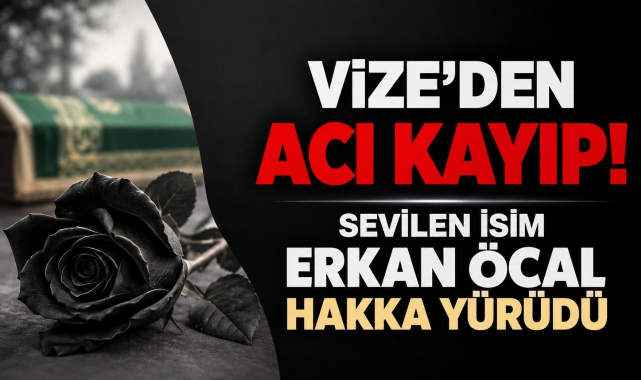 Vize’den Acı Kayıp! Sevilen İsim Erkan Öcal Hakka Yürüdü