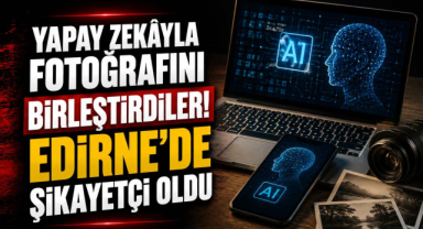 Yapay Zekâyla Fotoğrafını Birleştirdiler! Edirne'de Şikayetçi Oldu