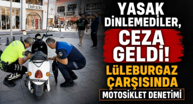 Yasak Dinlemediler, Ceza Geldi! Lüleburgaz Çarşısında Motosiklet Denetimi