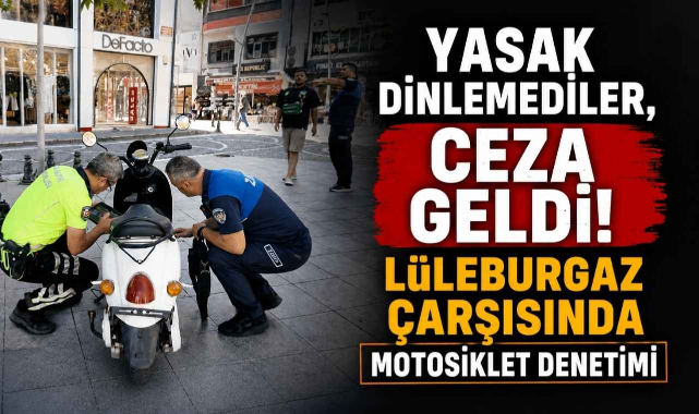 Yasak Dinlemediler, Ceza Geldi! Lüleburgaz Çarşısında Motosiklet Denetimi