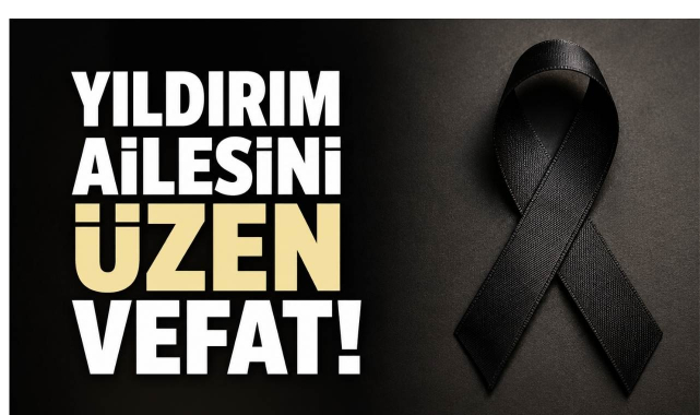 Yıldırım Ailesini Üzen Vefat!