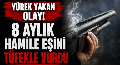 Yürek Yakan Olay! 8 Aylık Hamile Eşini Tüfekle Vurdu