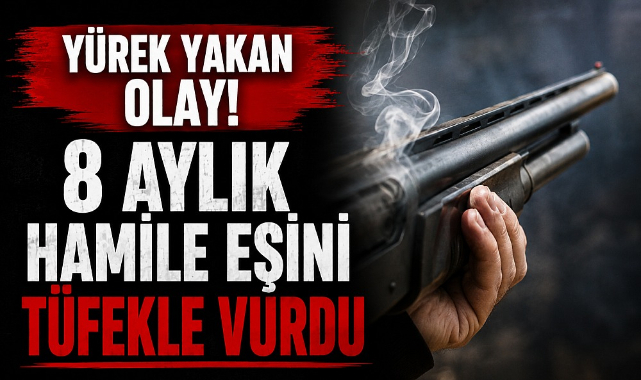 Yürek Yakan Olay! 8 Aylık Hamile Eşini Tüfekle Vurdu