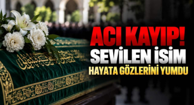 Acı Kayıp! Sevilen İsim Hayata Gözlerini Yumdu