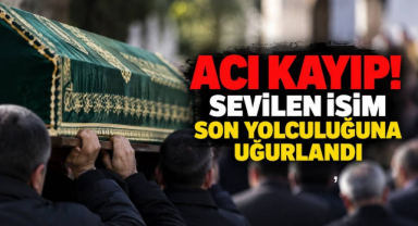 Acı Kayıp! Sevilen İsim Son Yolculuğuna Uğurlandı