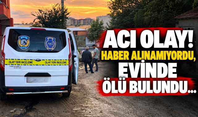 Acı Olay! Haber Alınamıyordu, Evinde Ölü Bulundu…