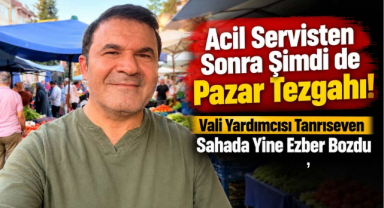 Acil Servisten Sonra Şimdi de Pazar Tezgahı! Vali Yardımcısı Tanrıseven Sahada Yine Ezber Bozdu