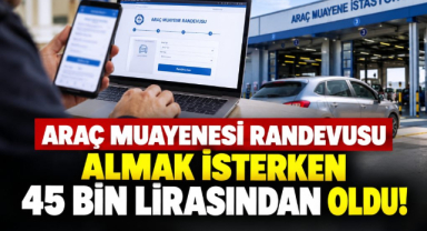 Araç Muayenesi Randevusu Almak İsterken 45 Bin Lirasından Oldu!
