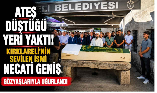 Ateş Düştüğü Yeri Yaktı! Kırklareli’nin Sevilen İsmi Necati Geniş Gözyaşlarıyla Uğurlandı