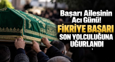 Başarı Ailesinin Acı Günü! Fikriye Başarı Son Yolculuğuna Uğurlandı