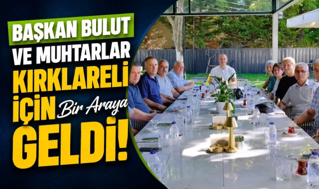 Başkan Bulut ve Muhtarlar Kırklareli İçin Bir Araya Geldi!
