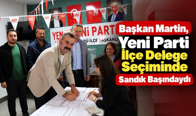 Başkan Martin, Yeni Parti İlçe Delege Seçiminde Sandık Başındaydı
