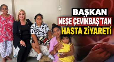 Başkan Neşe Çevikbaş'tan Hasta Ziyareti