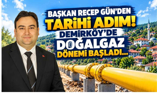 Başkan Recep Gün’den Tarihi Adım! Demirköy’de Doğalgaz Dönemi Başladı…