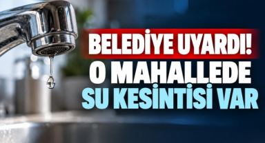 Belediye Uyardı! O Mahallede Su Kesintisi Var 