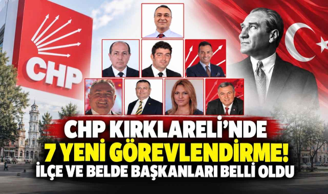 CHP Kırklareli’nde 7 Yeni Görevlendirme! İlçe ve Belde Başkanları Belli Oldu