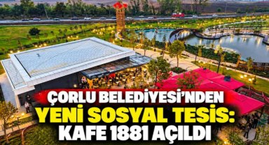 Çorlu Belediyesi'nden Yeni Sosyal Tesis: Kafe 1881 Açıldı