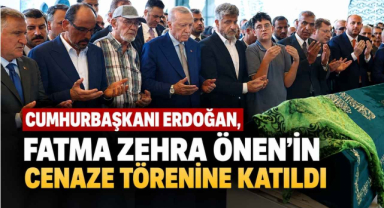Cumhurbaşkanı Erdoğan, Fatma Zehra Önen’in Cenaze Törenine Katıldı