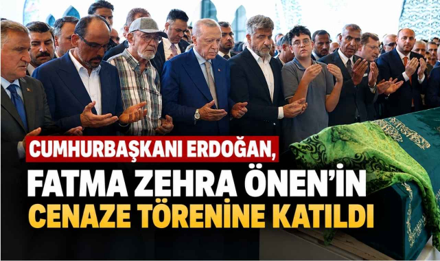 Cumhurbaşkanı Erdoğan, Fatma Zehra Önen’in Cenaze Törenine Katıldı