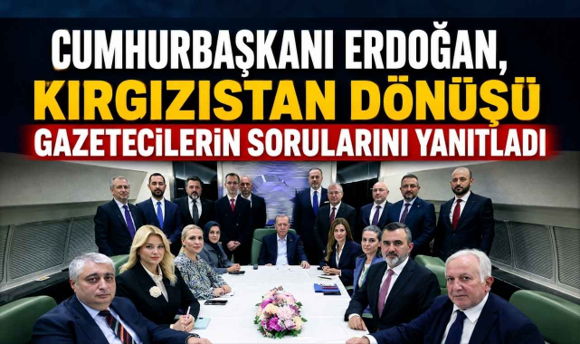 Cumhurbaşkanı Erdoğan, Kırgızistan Dönüşü Gazetecilerin Sorularını Yanıtladı