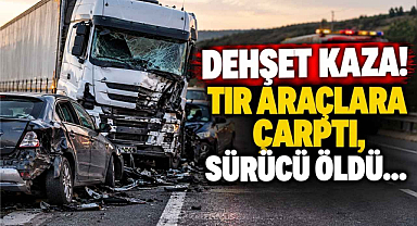Dehşet Kaza! Tır Araçlara Çarptı, Sürücü Öldü…