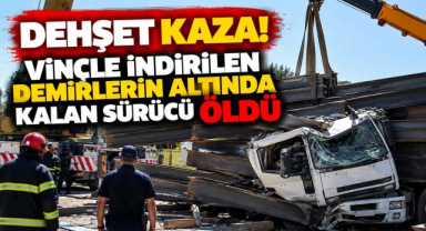 Dehşet Kaza! Vinçle İndirilen Demirlerin Altında Kalan Sürücü Öldü 