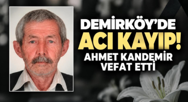 Demirköy’de Acı Kayıp! Ahmet Kandemir Vefat Etti