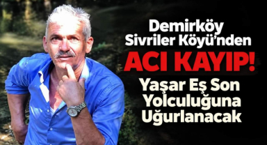 Demirköy Sivriler Köyü’nden Acı Kayıp! Yaşar Eş Son Yolculuğuna Uğurlanacak