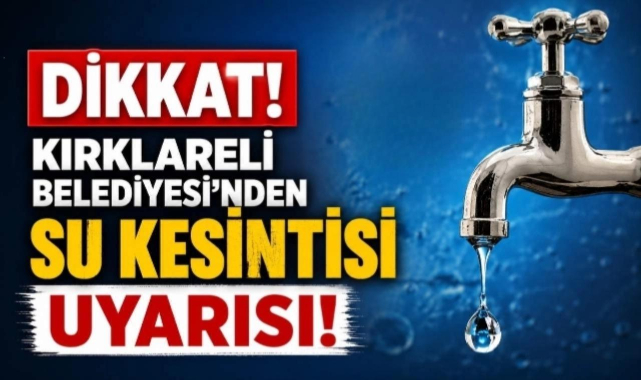 Dikkat! Kırklareli Belediyesi'nden Su Kesintisi Uyarısı!