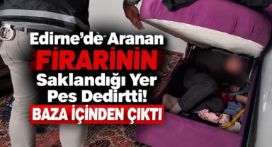 Edirne'de Aranan Firarinin Saklandığı Yer Pes Dedirtti! Baza İçinden Çıktı