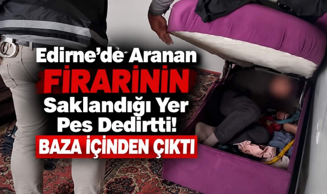 Edirne'de Aranan Firarinin Saklandığı Yer Pes Dedirtti! Baza İçinden Çıktı