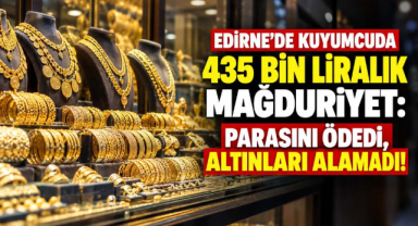 Edirne’de Kuyumcuda Altın Şoku! 435 Bin Lira Ödedi, Altınlarını Alamadı