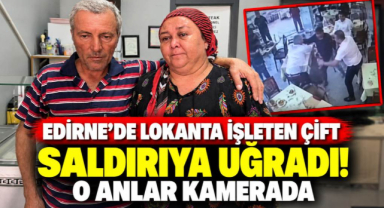 Edirne’de Lokanta İşleten Çift Saldırıya Uğradı! O Anlar Kamerada