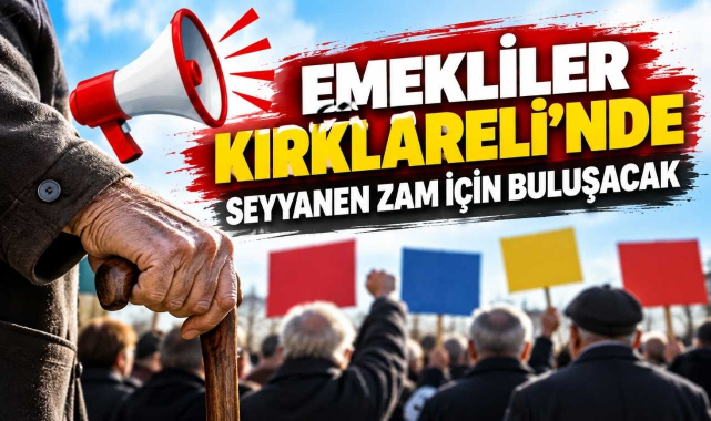 Emekliler Kırklareli’nde Seyyanen Zam İçin Buluşacak