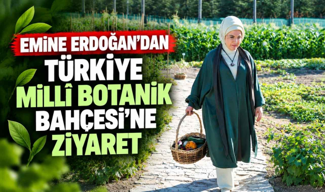 Emine Erdoğan’dan Türkiye Millî Botanik Bahçesi’ni Ziyaret