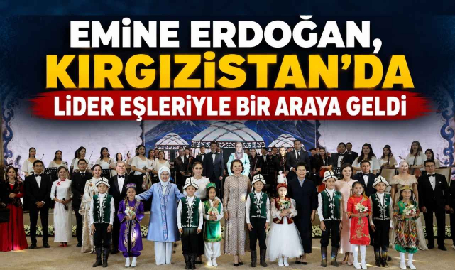 Emine Erdoğan, Kırgızistan'da Lider Eşleriyle Bir Araya Geldi