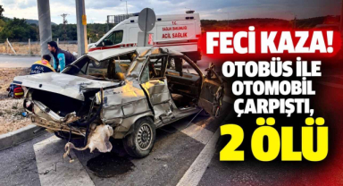 Feci Kaza! Otobüs ile Otomobil Çarpıştı, 2 Ölü...