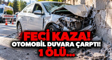 Feci Kaza! Otomobil Duvara Çarptı! 1 Ölü…
