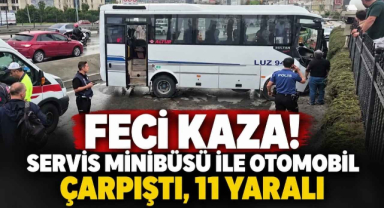 Feci Kaza! Servis Minibüsü ile Otomobil Çarpıştı, 11 Yaralı