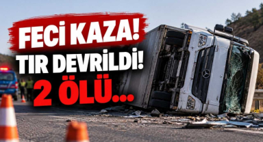 Feci Kaza! Tır Devrildi! 2 Ölü…