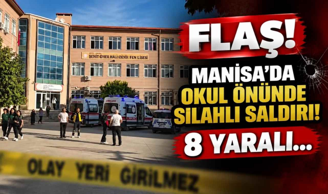 Flaş! Manisa’da Okul Önünde Silahlı Saldırı! 8 Yaralı…