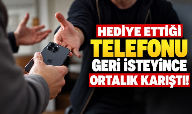 Hediye Ettiği Telefonu Geri İsteyince Ortalık Karıştı!