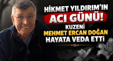 Hikmet Yıldırım’ın Acı Günü! Kuzeni Mehmet Ercan Doğan Hayata Veda Etti